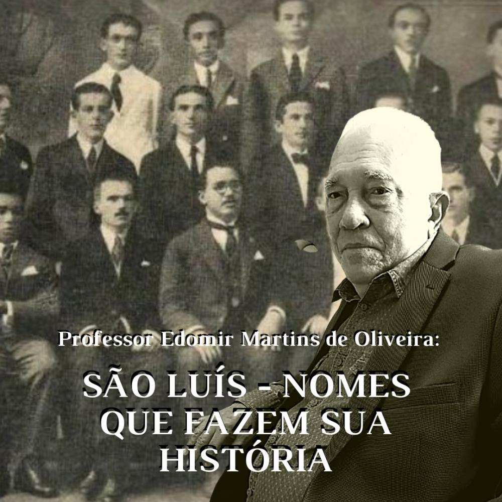 Crônica especial: Edomir Martins de Oliveira faz um passeio por entre os vultos da história ludovicense.