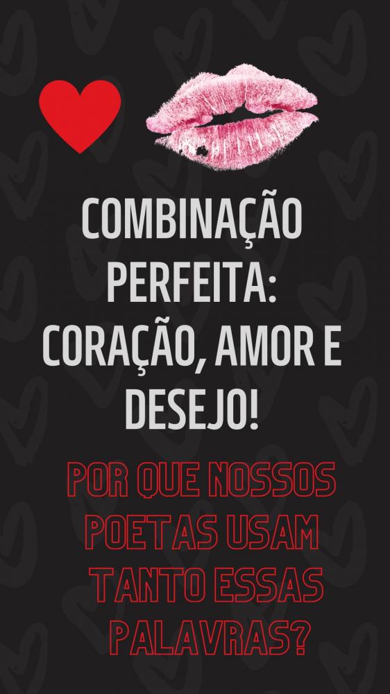 Na poética cotidiana, quantas vezes incluímos «coração», «amor» e «desejo»? Mas, por quê?