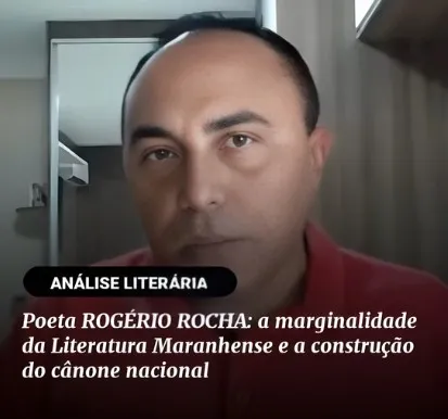 Poeta ROGÉRIO ROCHA: a marginalidade da Literatura Maranhense e a construção do cânone nacional