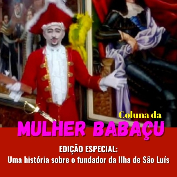 Colunistas: Mulher Babaçu conta toda a história de Daniel de La Touche, fundador de São Luís
