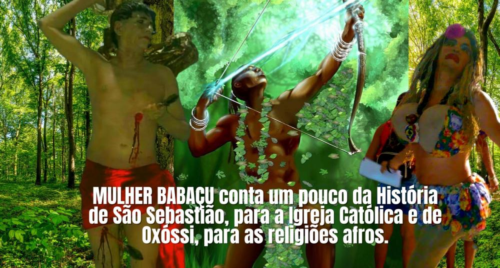 MULHER BABAÇU conta a história de São Sebastião, na Igreja Católica e de Oxóssi, nas religiões afros.