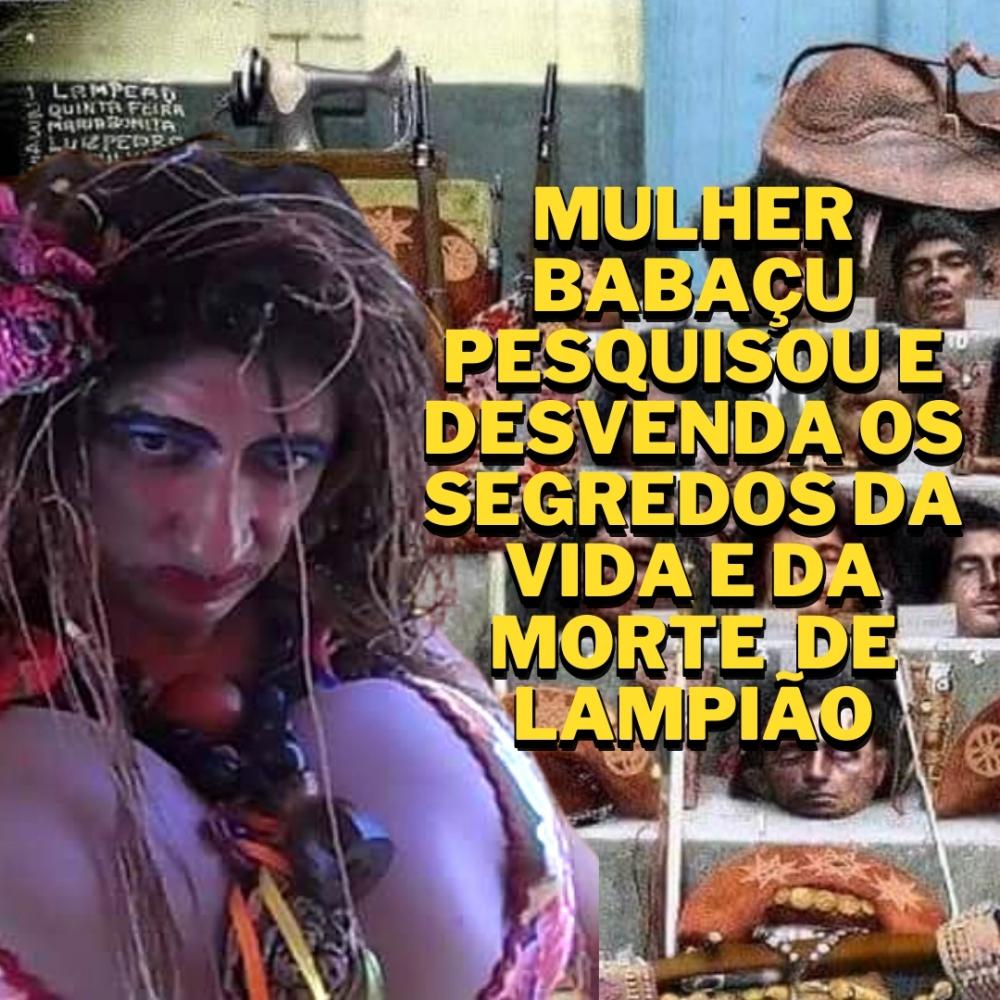 Mulher Babaçu pesquisou fundo e foi buscar os mistérios de Lampião, sua vida e sua morte
