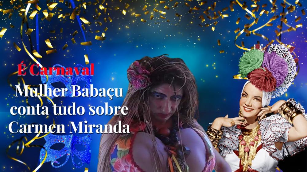 Mulher Babaçu conta tudo sobre a grande estrela luso-brasileira, atriz e cantora Carmen Miranda