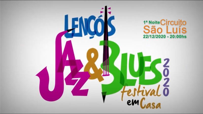Primeira Noite do 12º Lençóis Jazz e Blues Festival em Casa - 2020 / Circuito São Luís: Edinho Bastos, Daniel Lobo, Trio Vinagreira, Renato Serra e Zeca Baleiro